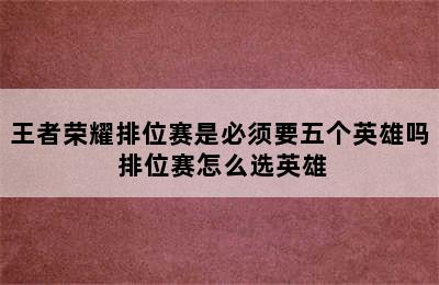 王者荣耀排位赛是必须要五个英雄吗 排位赛怎么选英雄